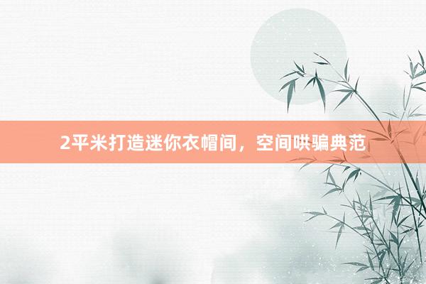 2平米打造迷你衣帽间，空间哄骗典范