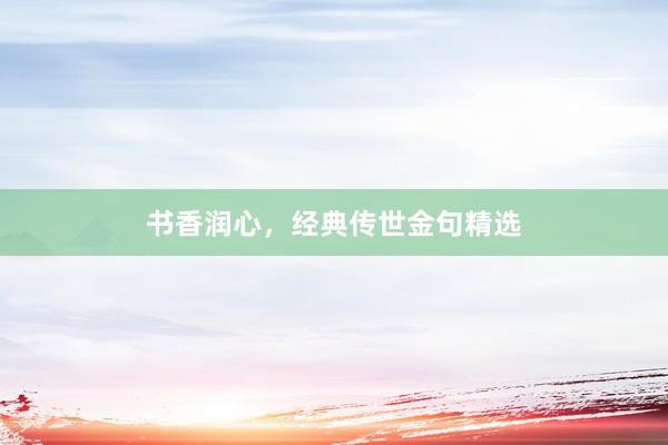 书香润心，经典传世金句精选